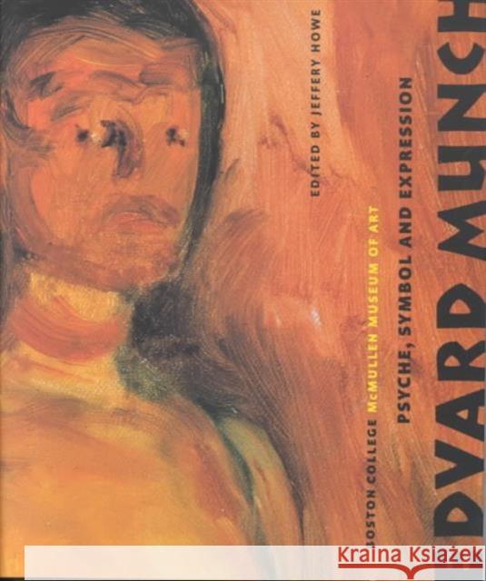 Edvard Munch: Psyche, Symbol and Expression Jeffery Howe Jeffery Howe 9781892850027 McMullen Museum of Art, Boston College