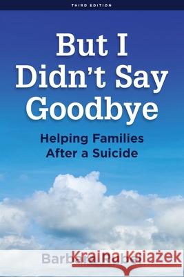 But I Didn't Say Goodbye: Helping Families After a Suicide Barbara Rubel 9781892906021