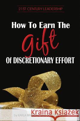 How to Earn the Gift of Discretionary Effort Karla Brandau Douglas Ross 9781892968111