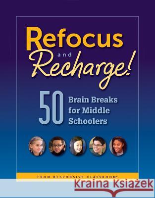 Refocus and Recharge! 50 Brain Breaks for Middle Schoolers Responsive Classroom 9781892989871 Center for Responsive Schools Inc