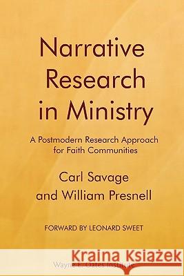 Narrative Research in Ministry: A Postmodern Research Approach for Faith Communities Dr Carl Savage Dr William Presnell Dr Leonard Sweet 9781892990280