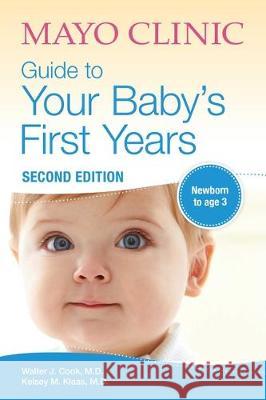 Mayo Clinic Guide to Your Baby's First Years, 2nd Edition: 2nd Edition Revised and Updated Cook, Walter 9781893005570 Mayo Clinic Press