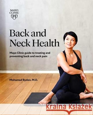 Back and Neck Health: Mayo Clinic Guide to Treating and Preventing Back and Neck Pain Mohamad Byden 9781893005631 Mayo Clinic Press