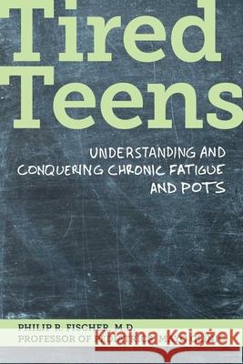 Tired Teens: Understanding and Conquering Chronic Fatigue and Pots.: Understanding and Conquering Chronic Fatigue and Pots Fisher, Phillip 9781893005655 Mayo Clinic Press