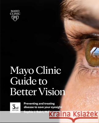 Mayo Clinic Guide to Better Vision, 3rd Ed: Preventing and Treating Disease to Save Your Eyesight Bakri, Sophie J. 9781893005730 Mayo Clinic Press