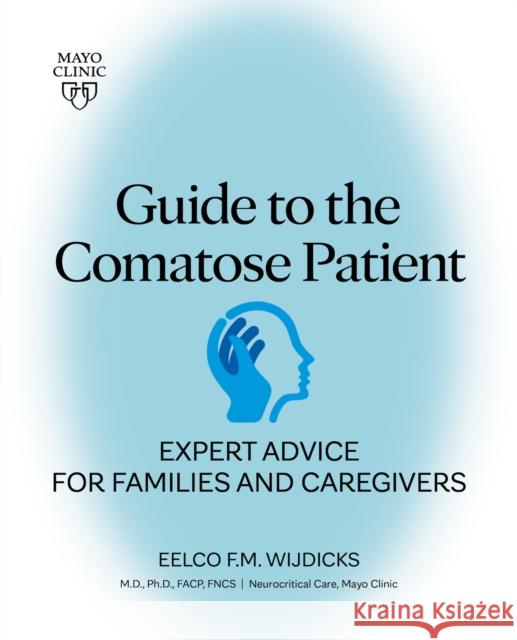 Guide to the Comatose Patient: Expert Advice for Families and Caregivers Wijdicks, Eelco 9781893005815 Mayo Clinic Press
