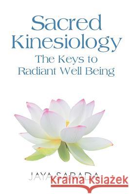 Sacred Kinesiology: Keys to Radiant Well Being Jaya Sarada Dianne Rux 9781893037212