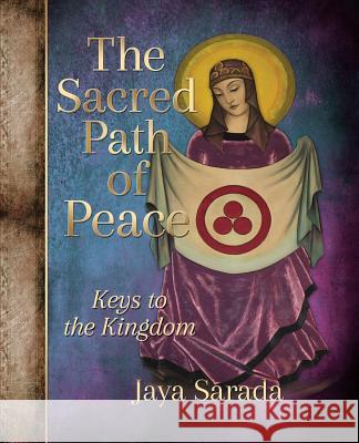 The Sacred Path of Peace: Keys to the Kingdom Jaya Sarada Dianne Rux 9781893037236 Divine Light Publishing