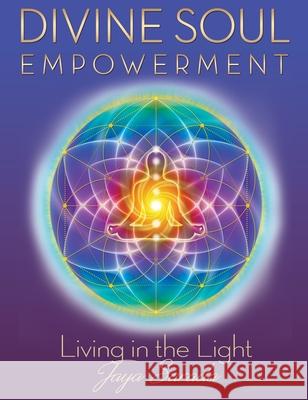 Divine Soul Empowerment: Living in the Light Jaya Sarada Arielle Beauduy Dianne Rux 9781893037281 Divine Light Publishing