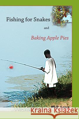 Fishing for Snakes and Baking Apple Pies Phil Lowe 9781893075702