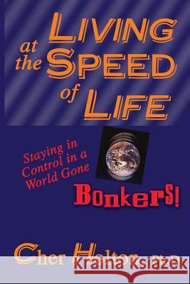 Living at the Speed of Life: Staying in Control in a World Gone Bonkers! Cher Holton 9781893095038