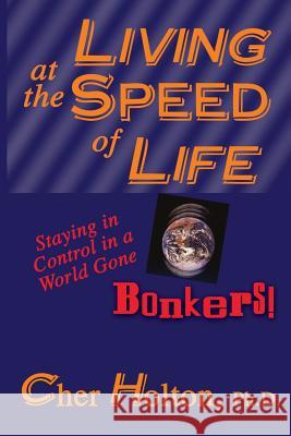 Living at the Speed of Life: Staying in Control in a World Gone Bonkers! Cher Holton 9781893095038 Liberty Publishing Group