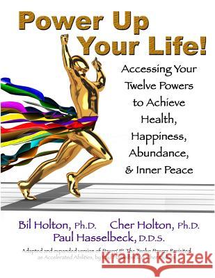 Power Up Your Life!: Accessing Your Twelve Powers to Achieve Health, Happiness, Abundance, & Inner Peace Cher Holton Bil Holton Paul Hasselbeck 9781893095847