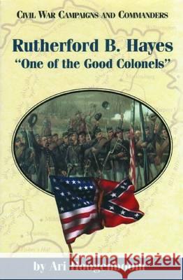Rutherford B. Hayes: One of the Good Colonels Ari Hoogenboom 9781893114036 McWhiney Foundation Press