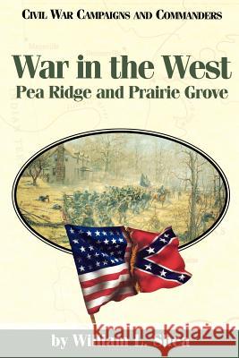 War in the West: Pea Ridge and Prairie Grove William L. Shea 9781893114296 McWhiney Foundation Press