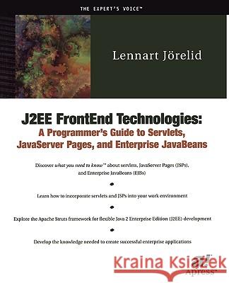 J2ee Frontend Technologies: A Programmer's Guide to Servlets, JavaServer Pages, and Enterprise JavaBeans Jorelid, Lennart 9781893115965 Apress