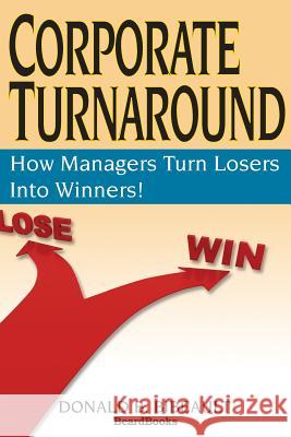 Corporate Turnaround: How Managers Turn Losers into Winners! Donald B. Bibeault 9781893122024 Beard Books
