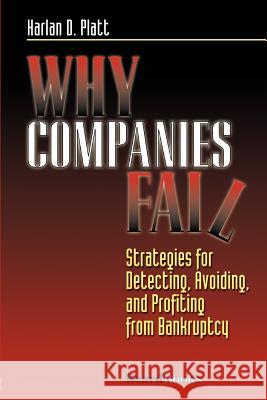 Why Companies Fail: Strategies for Detecting, Avoiding, and Profiting from Bankruptcy Platt, Harlan D. 9781893122055