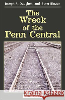 The Wreck of the Penn Central Joseph R. Daughen Peter Binzen 9781893122086 Beard Books