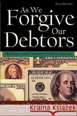 As We Forgive Our Debtors: Bankruptcy and Consumer Credit in America Sullivan, Teresa a. 9781893122154