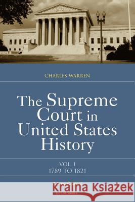 The Supreme Court in United States History: Volume One: 1789-1821 Warren, Charles 9781893122185 Beard Books