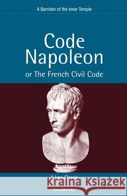 Code Napoleon: Or the French Civil Code Barrister of the Inner Temple 9781893122215 Beard Books