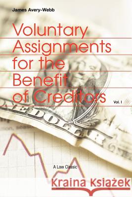 Voluntary Assignments for the Benefit of Creditors: Volume 1 Webb, James Avery 9781893122284
