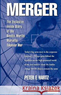 Merger: The Exclusive Inside Story of the Bendix-Martin Marietta Takeover War Hartz, Peter F. 9781893122338 Beard Books