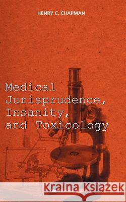 Medical Jurisprudence, Insanity, and Toxicology Chapman, Henry C. 9781893122543
