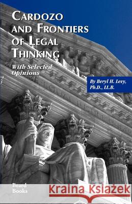 Cardozo and Frontiers of Legal Thinking: With Selected Opinions Levy, Beryl H. 9781893122680 Beard Books