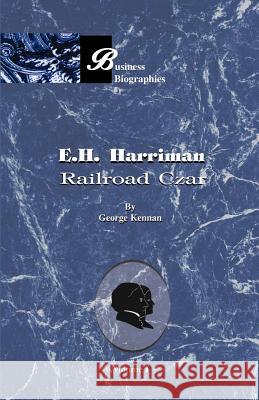 E. H. Harriman: Railroad Czar, Volume I Kennan, George Frost 9781893122703