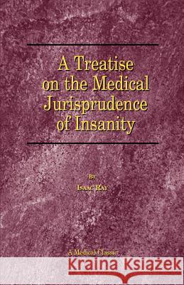 A Treatise on the Medical Jurisprudence of Insanity Isaac Ray 9781893122727 Beard Books