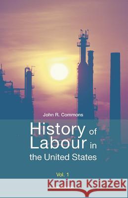 History of Labour in the United States John Rogers Commons Selig Perlman John B. Andrews 9781893122741 Beard Books