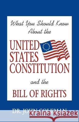 What You Should Know About the United States Constitution John Coleman 9781893157033