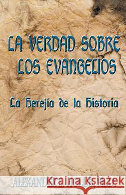 La Verdad Sobre Los Evangelios : Le Herejia de La Historia A. S. Holub 9781893157149 