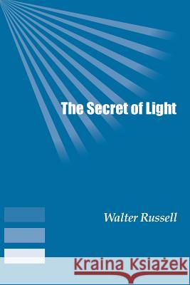The Secret of Light Walter Russell 9781893157279 Bridger House Publishers Inc