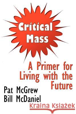 Critical Mass: A Primer for Living with the Future McGrew, Pat 9781893347014