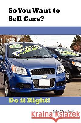 So You Want to Sell Cars? Do It Right! John Woullard 9781893347083 MC2 Books