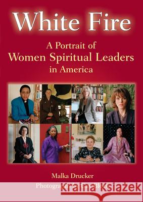 White Fire: A Portrait of Women Spiritual Leaders in America Malka Drucker 9781893361645 Skylight Paths Publishing