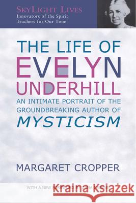 The Life of Evelyn Underhill: An Intimate Portrait of the Groundbreaking Author of Mysticism Cropper Margaret Dana Greene Margaret Cropper 9781893361706 Skylight Paths Publishing