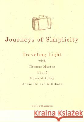 Journeys of Simplicity: Traveling Light with Thomas Merton, Basho, Edward Abbey, Annie Dillard & Others Philip Harnden 9781893361768