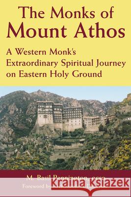 The Monks of Mount Athos: A Western Monks Extraordinary Spiritual Journey on Eastern Holy Ground M. Basil Pennington 9781893361782 Skylight Paths Publishing