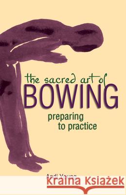 The Sacred Art of Bowing: Preparing to Practice Young, Andi 9781893361829 Skylight Paths Publishing