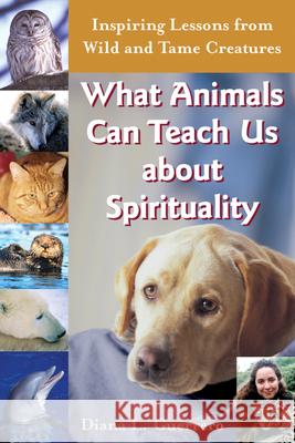 What Animals Can Teach Us about Spirituality: Inspiring Lessons from Wild and Tame Creatures Guerrero, Diana L. 9781893361843 Skylight Paths Publishing
