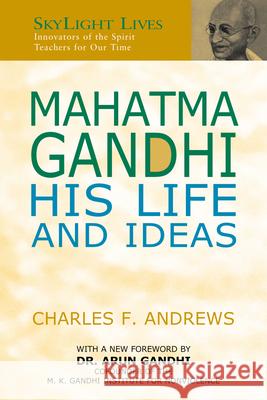 Mahatma Gandhi: His Life and Ideas Charles F. Andrews Arun Gandhi 9781893361898 Skylight Paths Publishing