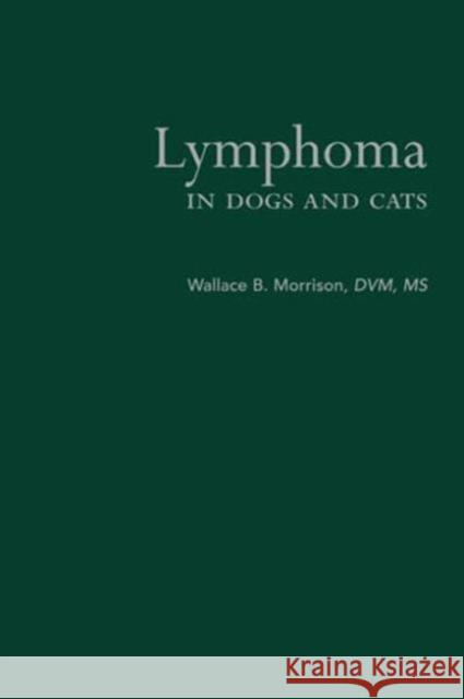 Lymphoma in Dogs and Cats Wallace B. Morrison 9781893441927 Teton New Media