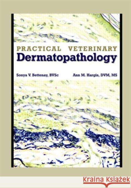 Practical Veterinary Dermatopathology Sonya V. Bettenay Ann M. Hargis 9781893441965 Teton New Media