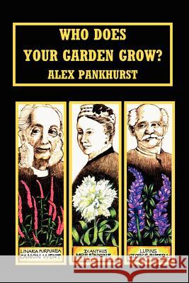 Who Does Your Garden Grow Alex Pankhurst Alex Pankhurst Betty Barr Mackey 9781893443082 