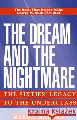 The Dream and the Nightmare: The Sixties' Legacy to the Underclass Myron Magnet 9781893554023 Encounter Books