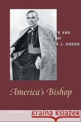 America's Bishop: The Life and Times of Fulton J. Sheen Thomas C. Reeves 9781893554610 Encounter Books